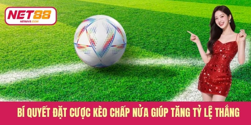 Kèo Chấp Nửa - Hướng Dẫn Đặt Cược Hiệu Quả Từ A Đến Z 4 Bí quyết đặt cược kèo chấp nửa giúp tăng tỷ lệ thắng