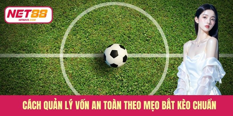 Cách quản lý vốn an toàn theo mẹo bắt kèo chuẩn