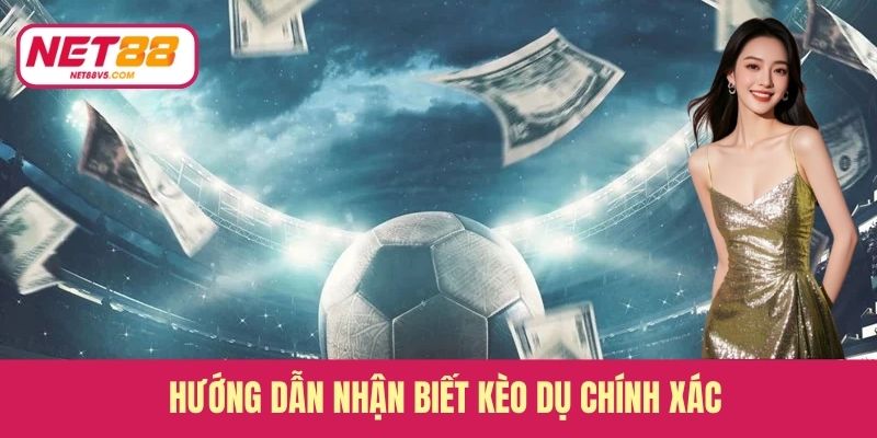 Hướng dẫn nhận biết kèo dụ chính xác 