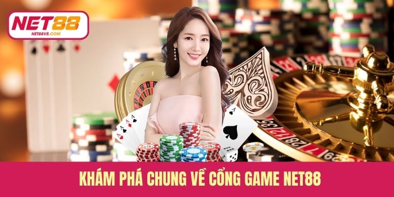 Net88 - Nhà Cái Giải Trí Trực Tuyến Uy Tín Hàng Đầu 2026 6 Khám phá chung về cổng giải trí Net88
