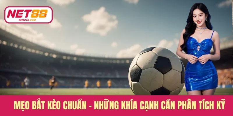 Mẹo bắt kèo chuẩn - Những khía cạnh cần phân tích kỹ